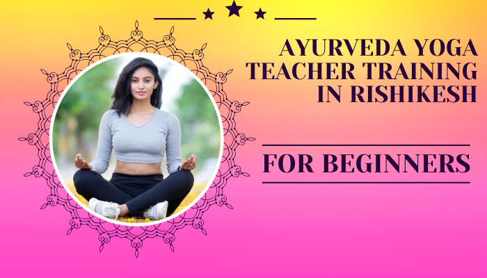 Ayurveda Yoga Teacher Training in Rishikesh